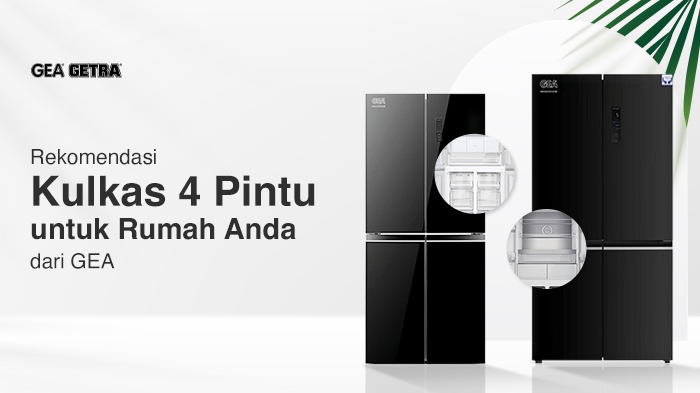 Rekomendasi Kulkas 4 Pintu untuk Rumah Anda dari GEA