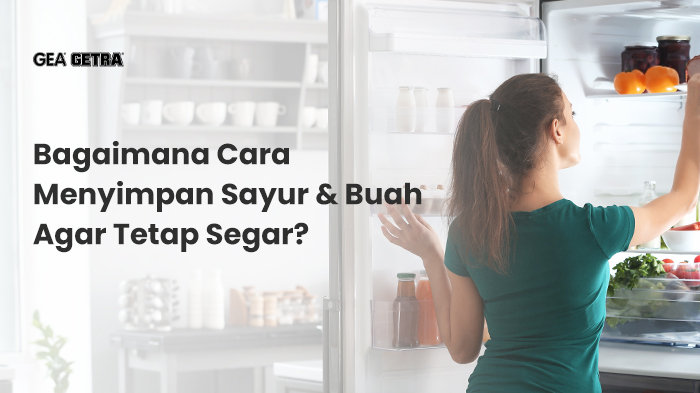 Bagaimana Cara Menyimpan Sayur dan Buah Agar Tetap Segar?