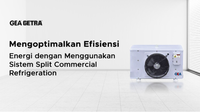 Mengoptimalkan Efisiensi Energi dengan Menggunakan Sistem Split Commercial Refrigeration